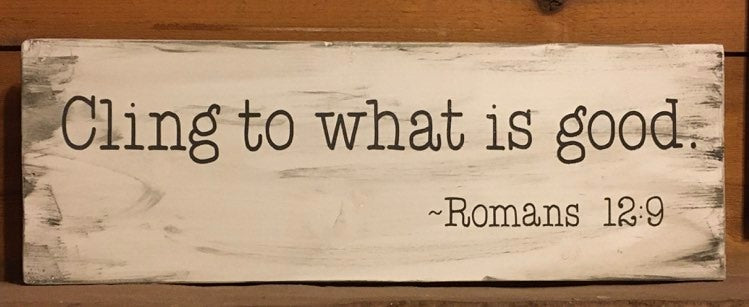 "Cling to What is Good" Romans 12:9, Handcrafted Wood Sign -- 5.5" x 16"