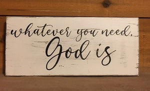 "Whatever You Need, God is" Handcrafted Wood Sign -- 5.5" x 12.5"