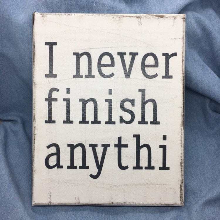 "I never finish anythi" Handcrafted Canvas Print 8" x 10"