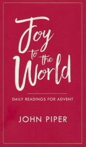 Joy to the World, Daily Readings for Advent by John Piper